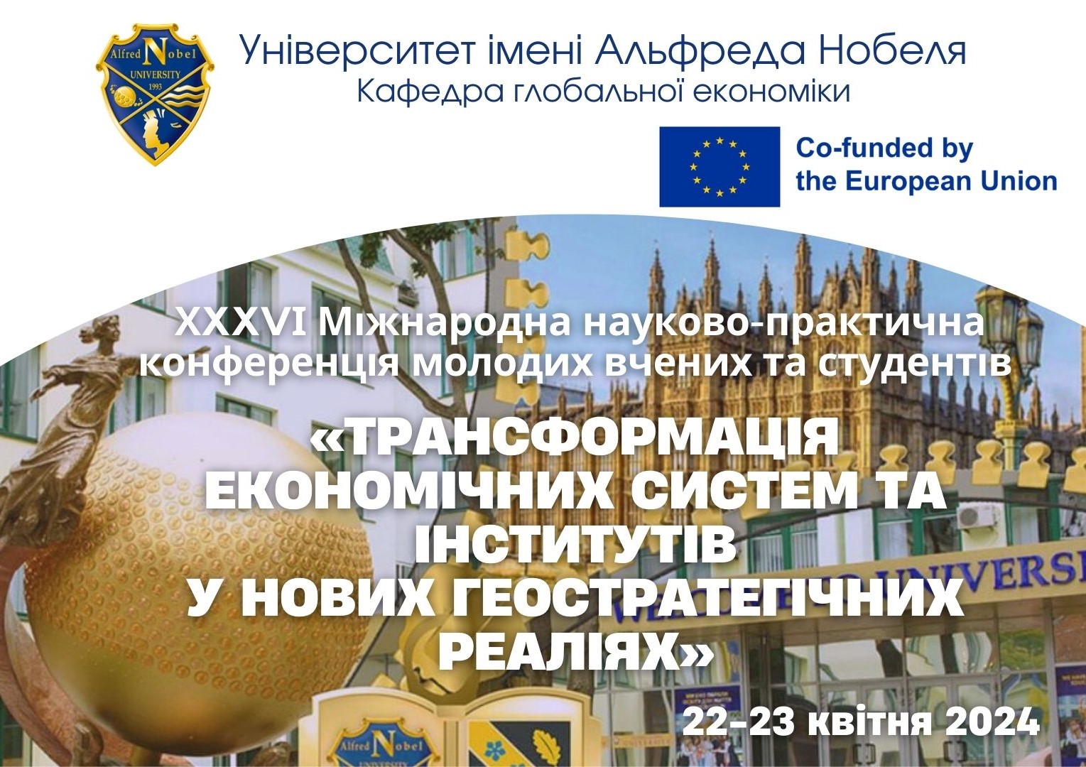 Poster of the XXXVI International Scientific and Practical Conference of Young Scientists and Students on 'Transformation of Economic Systems and Institutions in the New Geostrategic Realities', co-funded by the European Union, held at Alfred Nobel University on April 22-23, 2024. 